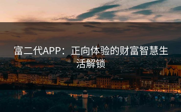 富二代APP：正向体验的财富智慧生活解锁
